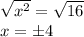 \sqrt{x^2}=\sqrt{16}\\x=\pm4