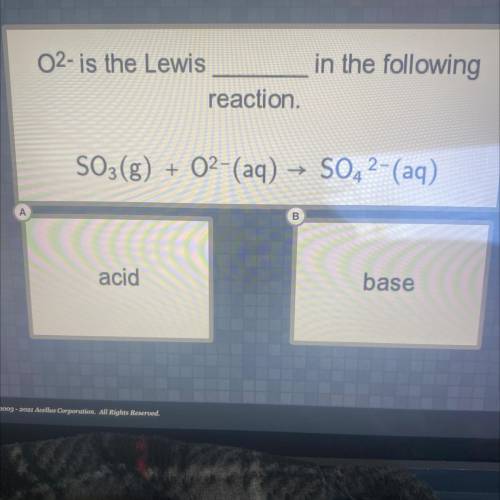 02- is the Lewis in the following

reaction.
SO3(g)
+ 02-(aq) → SO42- (aq)
D
acid
base
