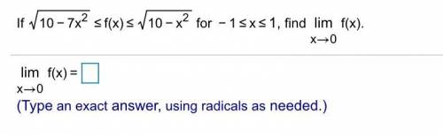 I will give you BRAINLIEST
If 10−7x2≤f(x)≤10−x2 for −1≤x≤​1, find limx→0 f(x).