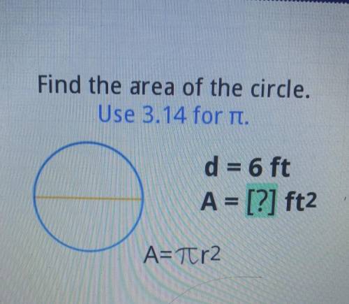 Find the area of the circle. Use 3.14 for tt. d = 6 ft A = [?] ft2 A=Tr2​