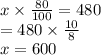 x \times  \frac{80}{100}  = 480 \\  = 480 \times  \frac{10}{8}  \\ x = 600