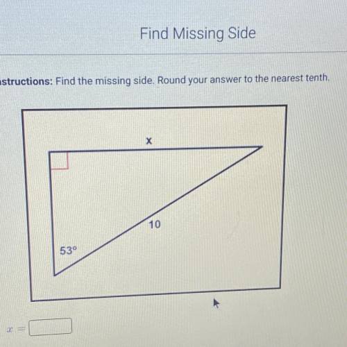 Instructions: Find the missing side. Round your answer to the nearest tenth.
53 and 10