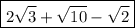 \bf \boxed{ 2  \sqrt{3}  +  \sqrt{10}  -  \sqrt{2}}