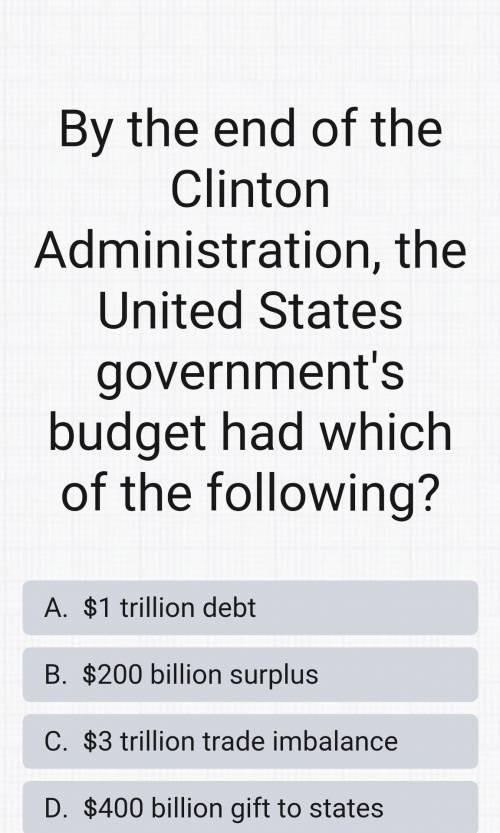 By the end of the Clinton administration, the united states government's budget had which of the fo
