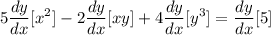 \displaystyle 5\frac{dy}{dx}[x^2] - 2\frac{dy}{dx}[xy] + 4\frac{dy}{dx}[y^3] = \frac{dy}{dx}[5]