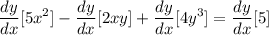 \displaystyle \frac{dy}{dx}[5x^2] - \frac{dy}{dx}[2xy] + \frac{dy}{dx}[4y^3] = \frac{dy}{dx}[5]
