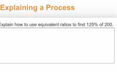 Explain how to use equivalent ratios to find 125% of 200.Pls help I give 5 stars and a thank you (a