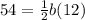 54=\frac{1}{2}b(12)