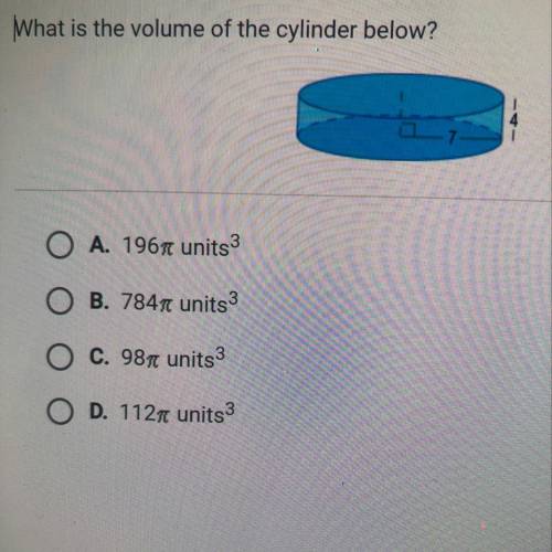 What is the volume of the cylinder below?

A. 196pi units3
B. 784pi units3
C. 98pi units 3
D. 112p