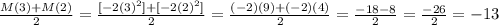 \frac{M(3)+M(2)}{2} =\frac{[-2(3)^{2}] +[-2(2)^{2}]}{2}=\frac{(-2)(9)+(-2)(4)}{2}=\frac{-18-8}{2}=\frac{-26}{2}=-13