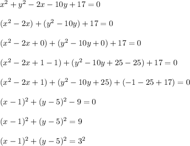 x^2+y^2-2x-10y+17 = 0\\\\(x^2-2x)+(y^2-10y)+17 = 0\\\\(x^2-2x+0)+(y^2-10y+0)+17 = 0\\\\(x^2-2x+1-1)+(y^2-10y+25-25)+17 = 0\\\\(x^2-2x+1)+(y^2-10y+25)+(-1-25+17) = 0\\\\(x-1)^2+(y-5)^2-9 = 0\\\\(x-1)^2+(y-5)^2 = 9\\\\(x-1)^2+(y-5)^2 = 3^2