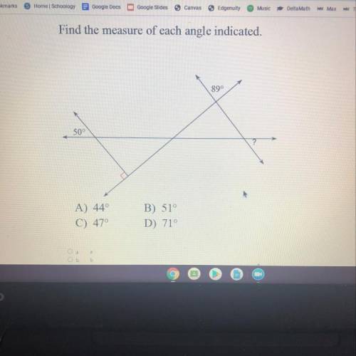 Find the measure of each angle indicated.

890
50°
A) 44°
C) 47°
B) 51°
D) 71°