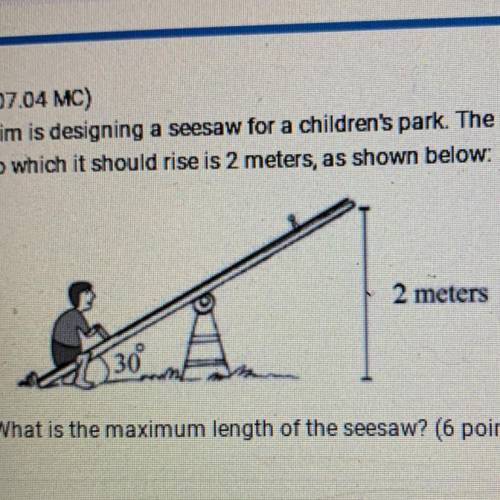 (07.04 MC)

Jim is designing a seesaw for a children's park. The seesaw should make an angle of 30
