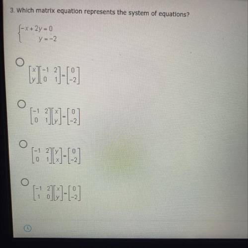 Which matrix equation represents the system of equations?
{-x+ 2y = 0 
y= -2