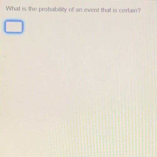 What is the probability of an event that is certain?
PLEASE HELPPP!!