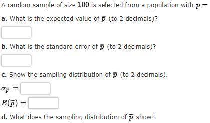 A random sample of size 100 is selected from a population with p = .40.

a. What is the expected v