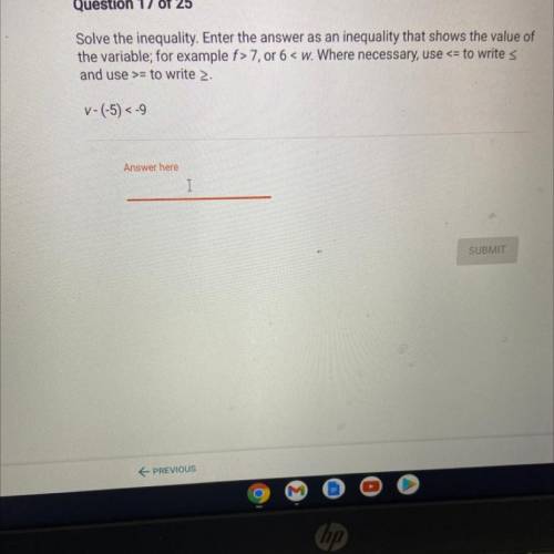 Question 17 of 25

Solve the inequality. Enter the answer as an inequality that shows the value of
