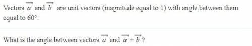 vectors a and b are unit vectors (magnitude equal to 1) with angle between them equal to 60 degrees