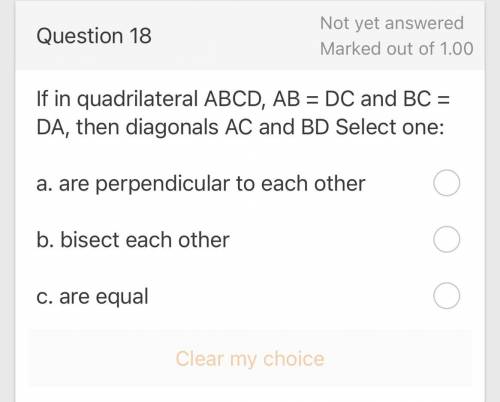 If in quadrilateral ABCD, AB = DC and BC = DA, then diagonals AC and BD Select one:

a. are perpen