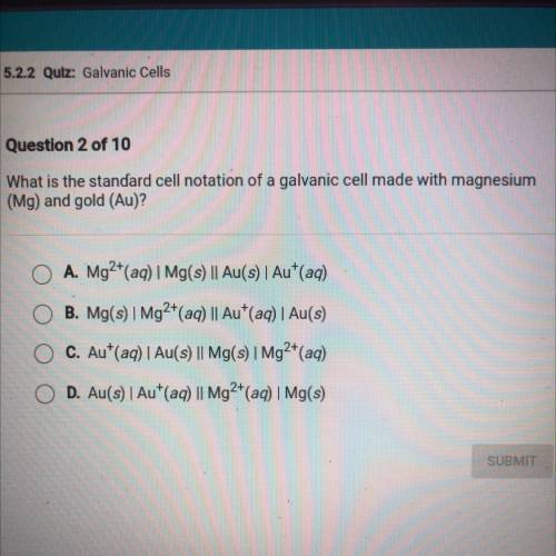 What is the standard cell notation of a galvanic cell made with magnesium

(Mg) and gold (Au)?
A.