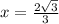 x =  \frac{2 \sqrt{3} }{3}