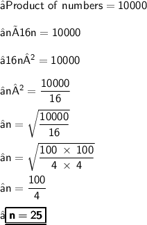 \sf↦ Product ~of ~numbers = 10000\\\\↦ n × 16n = 10000\\\\↦ 16n² = 10000\\\\↦ n² = \sf \dfrac{10000}{16}\\\\↦ \sf n = \sqrt{\dfrac{10000}{16}}\\\\↦ \sf n = \sqrt{\dfrac{100\:\times\:100}{4\:\times\:4}}\\\\↦ \sf n = {\cancel{\dfrac{100}{4}}}\\\\➦\pmb{\underline{\boxed{\sf{\pink{n = 25}}}}}