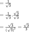 = { \sf{ \frac{1}{ \sqrt{3} } }} \\  \\ { \sf{ =  \frac{1}{ \sqrt{3} } . \frac{ \sqrt{3} }{ \sqrt{3} } }} \\  \\  = { \sf{ \frac{ \sqrt{3} }{ {( \sqrt{3}) }^{2} } =  \frac{ \sqrt{3} }{3}  }}