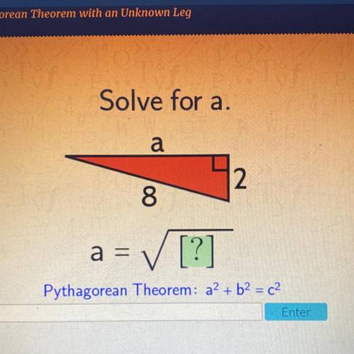 Solve for a.
a
2
8
a =
✓ [?]
Pythagorean Theorem: a2 + b2 = c2
Enter