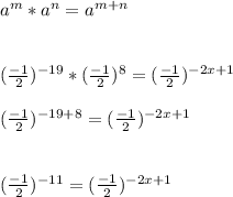 a^{m}* a^{n}=a^{m+n}\\\\\\(\frac{-1}{2})^{-19}*(\frac{-1}{2})^{8}=(\frac{-1}{2})^{-2x +1}\\\\(\frac{-1}{2})^{-19+8}=(\frac{-1}{2})^{-2x+1}\\\\\\(\frac{-1}{2})^{-11}=(\frac{-1}{2})^{-2x+1}