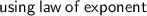 \sf{using \:  law \:  of  \: exponent}