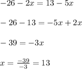 -26-2x=13-5x\\\\-26-13=-5x+2x\\\\-39=-3x\\\\x=\frac{-39}{-3} =13