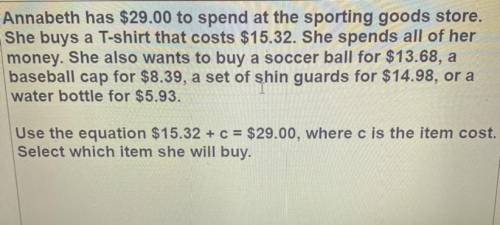 Annabeth has $29.00 to spend at the sporting goods store.

She buys a T-shirt that costs $15.32. S