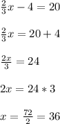 \frac{2}{3} x-4=20\\\\\frac{2}{3} x=20+4\\\\\frac{2x}{3} =24\\\\2x=24*3\\\\x=\frac{72}{2} =36