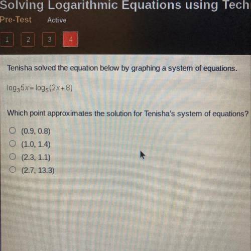 Tenisha solved the equation below by graphing a system of equations.

log35x = log (2x+8)
Which po