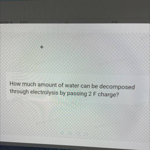 How much amount of water can be decomposed
through electrolysis by passing 2 F charge?