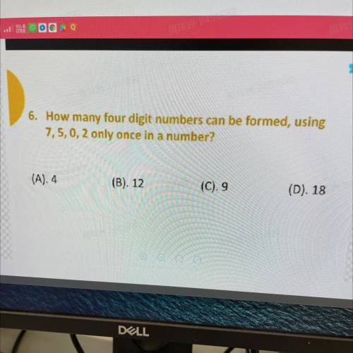 6. How many four digit numbers can be formed, using

7,5, 0, 2 only once in a number?
(A). 4
(B).
