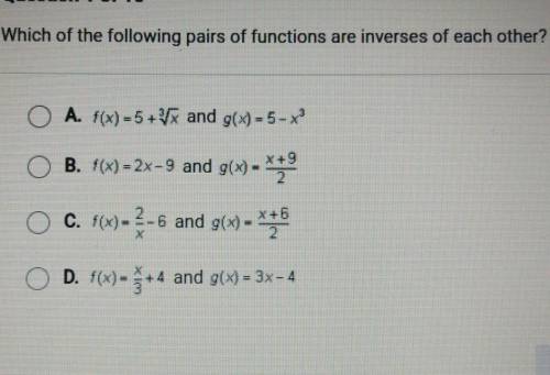 Which of the following pairs of functions are inverses of each other?

A. f(x) = 5 + x and g(x) =