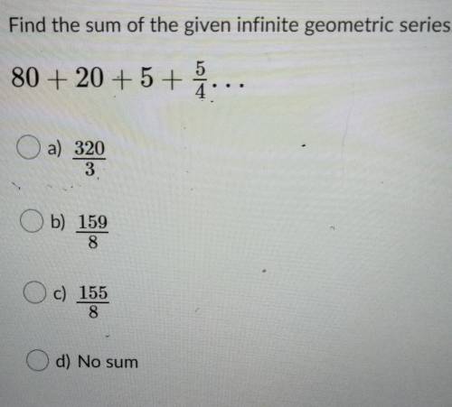 Find the sum of the given infinite geometric series​. NO LINKS OR ANSWERING QUESTIONS YOU DON'T KNO
