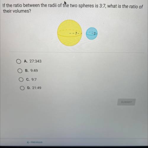 If the ratio between the radii of two spheres is 3:7, what is the ratio of

their volumes?
A. 27:3