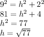 {9}^{2}  =  {h}^{2}  +  {2}^{2}  \\ 81 =  {h}^{2}  + 4 \\  {h}^{2}  = 77 \\ h =  \sqrt{77}