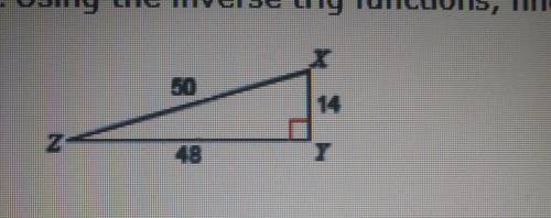 Using the inverse trig functions, find the measure of angle X to the nearest degree

1. 64° 2. 16°