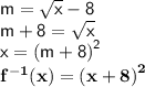 { \sf{m =  \sqrt{x} - 8 }} \\ { \sf{m + 8 =  \sqrt{x} }} \\ { \sf{x =  {(m + 8)}^{2} }} \\ { \bf{f {}^{ - 1} (x) =  {(x + 8)}^{2} }}
