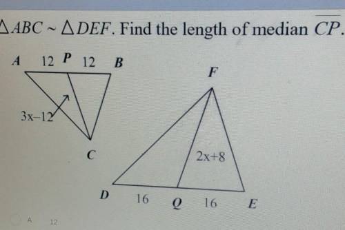 PLEASE ANSWER

Triangle ABC is similar to triangle DEF. find the length of median CPA. 12B. 16C. 2