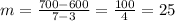 m=\frac{700-600}{7-3}=\frac{100}{4}=25