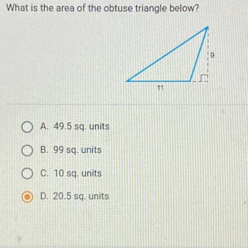 What is the area of the obtuse triangle below?

9
다.
11
O A. 49.5 sq. units
OB. 99 sq. units
C. 10