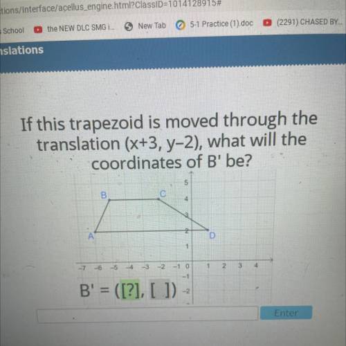 Acellus

 If this trapezoid is moved through the
translation (x+3, y-2), what will the
coordinates