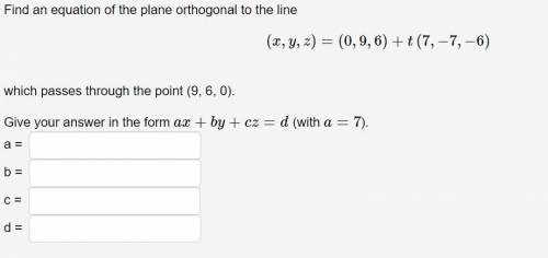 Find an equation of the plane orthogonal to the line

(x,y,z)=(0,9,6)+t(7,−7,−6)
which passes thro