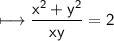 \\ \sf\longmapsto \dfrac{x^2+y^2}{xy}=2
