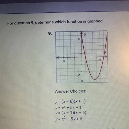 For question 9, determine which function is graphed.

9.
-5
Answer Choices:
y = (x-6)(x + 1)
y= x2