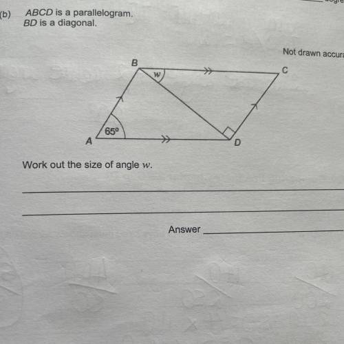 ABCD is a parallelogram.

BD is a diagonal.
Not
B
С
W
65°
A
D
Work out the size of angle W